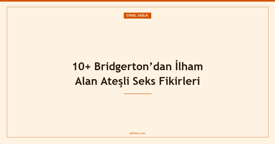 10+ Bridgerton’dan İlham Alan Ateşli Seks Fikirleri - Saklioda Blog