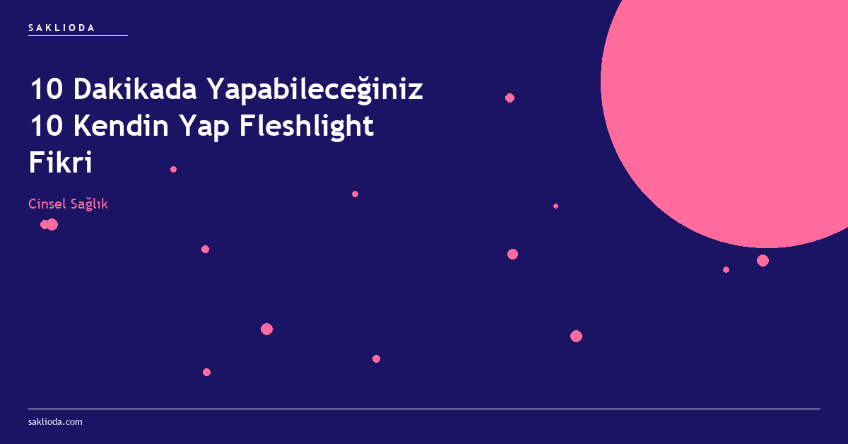 10 Dakikada Yapabileceğiniz 10 Kendin Yap Fleshlight Fikri - Saklioda Blog
