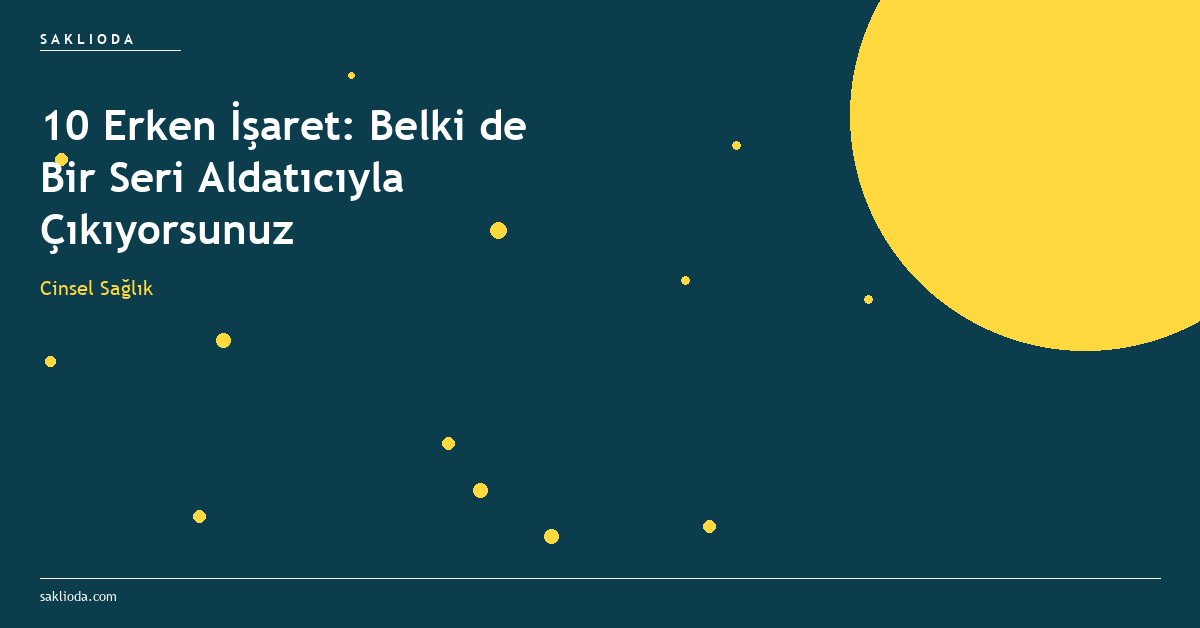 10 Erken İşaret: Belki de Bir Seri Aldatıcıyla Çıkıyorsunuz - Saklioda Blog