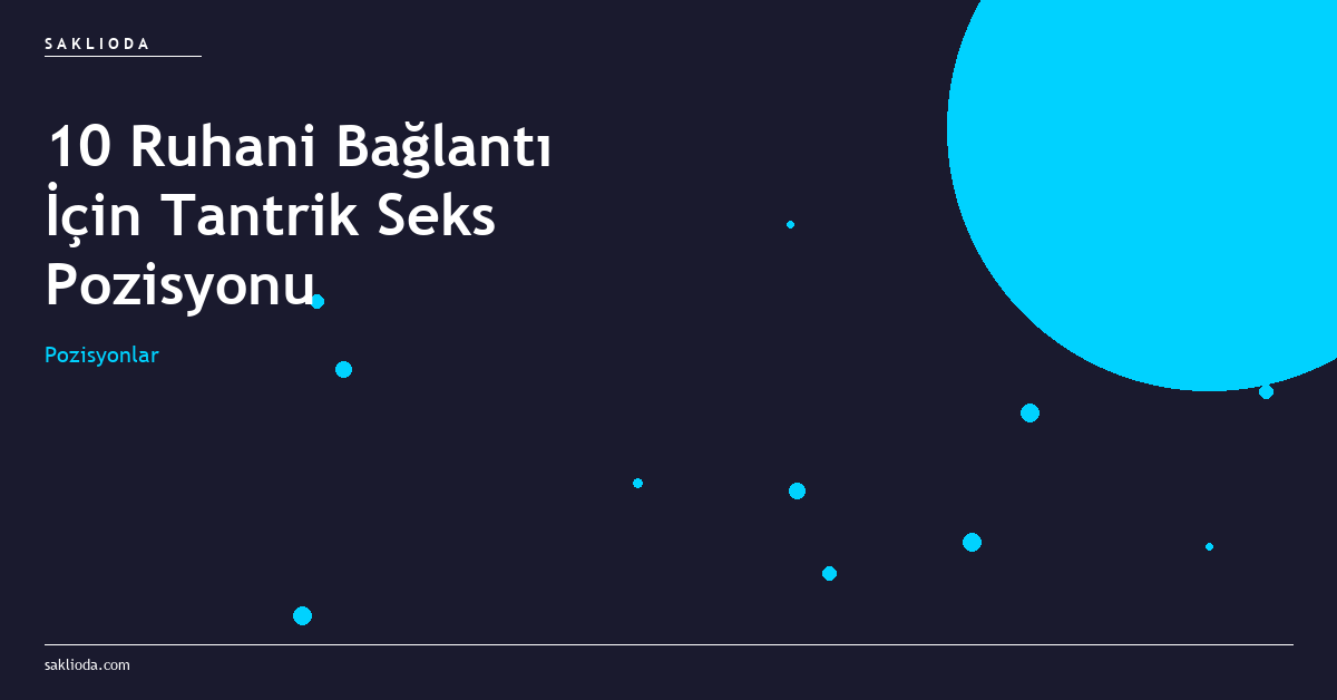 10 Ruhani Bağlantı İçin Tantrik Seks Pozisyonu - Saklioda Blog
