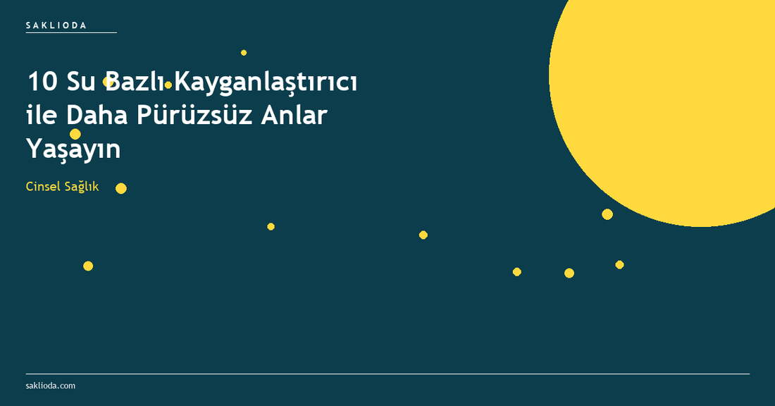 10 Su Bazlı Kayganlaştırıcı ile Daha Pürüzsüz Anlar Yaşayın - Saklioda Blog