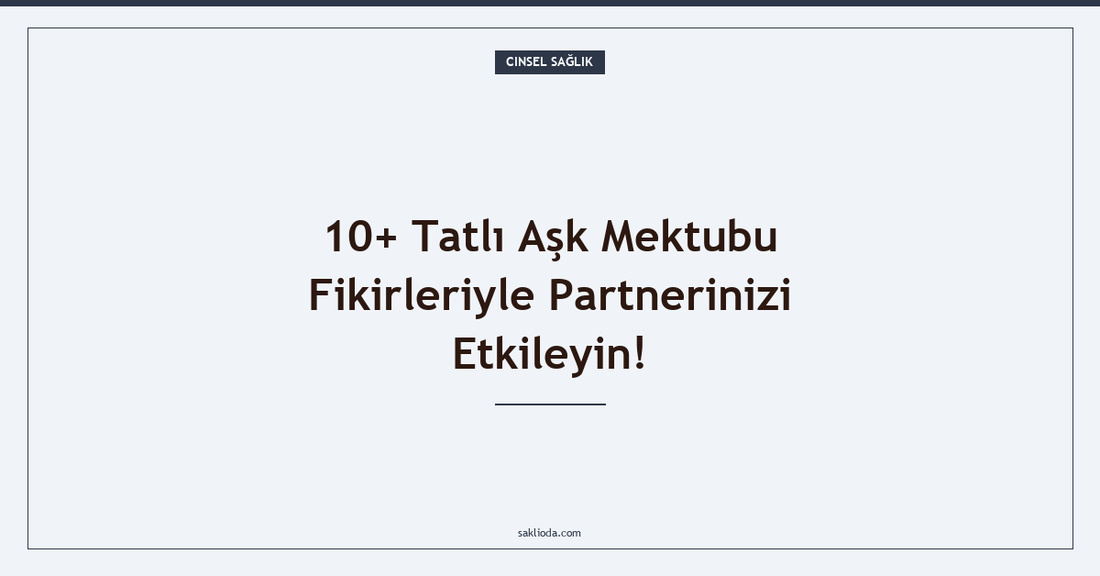 10+ Tatlı Aşk Mektubu Fikirleriyle Partnerinizi Etkileyin! - Saklioda Blog