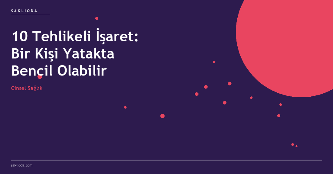 10 Tehlikeli İşaret: Bir Kişi Yatakta Bencil Olabilir - Saklioda Blog
