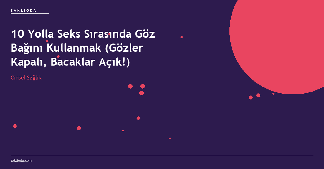 10 Yolla Seks Sırasında Göz Bağını Kullanmak - Saklioda Blog