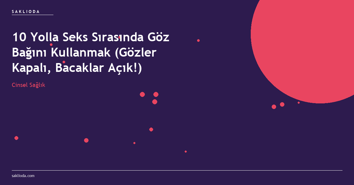 10 Yolla Seks Sırasında Göz Bağını Kullanmak - Saklioda Blog