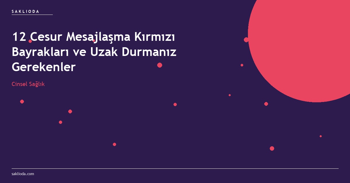 12 Cesur Mesajlaşma Kırmızı Bayrakları ve Uzak Durmanız Gerekenler - Saklioda Blog