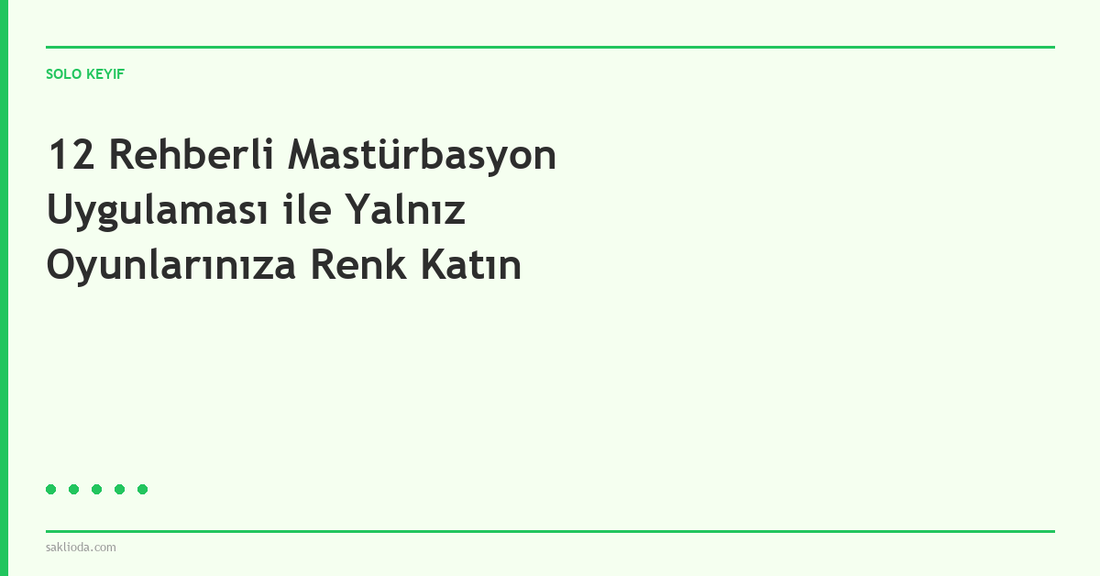 12 Rehberli Mastürbasyon Uygulaması ile Yalnız Oyunlarınıza Renk Katın - Saklioda Blog