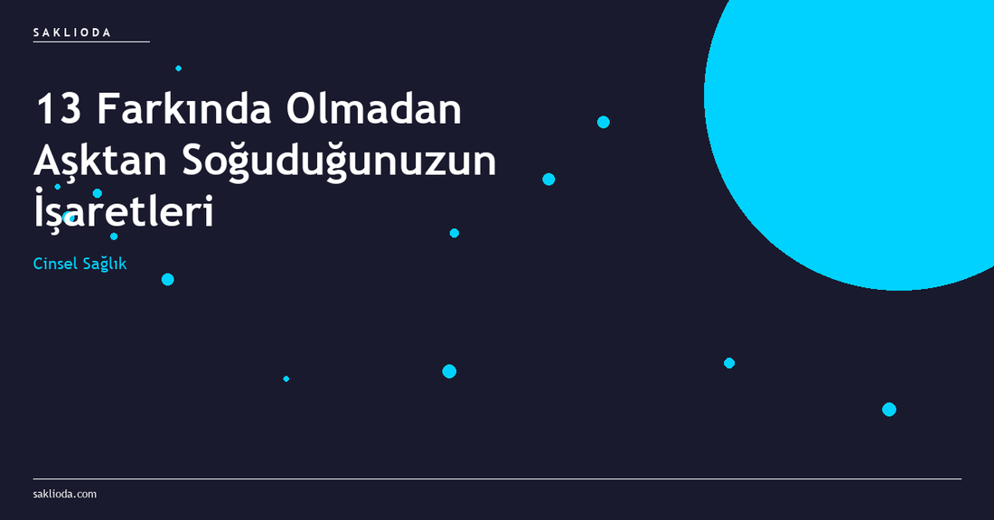 13 Farkında Olmadan Aşktan Soğuduğunuzun İşaretleri - Saklioda Blog
