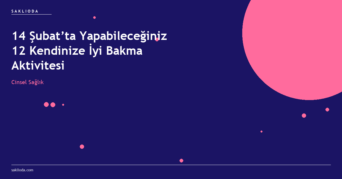14 Şubat’ta Yapabileceğiniz 12 Kendinize İyi Bakma Aktivitesi - Saklioda Blog