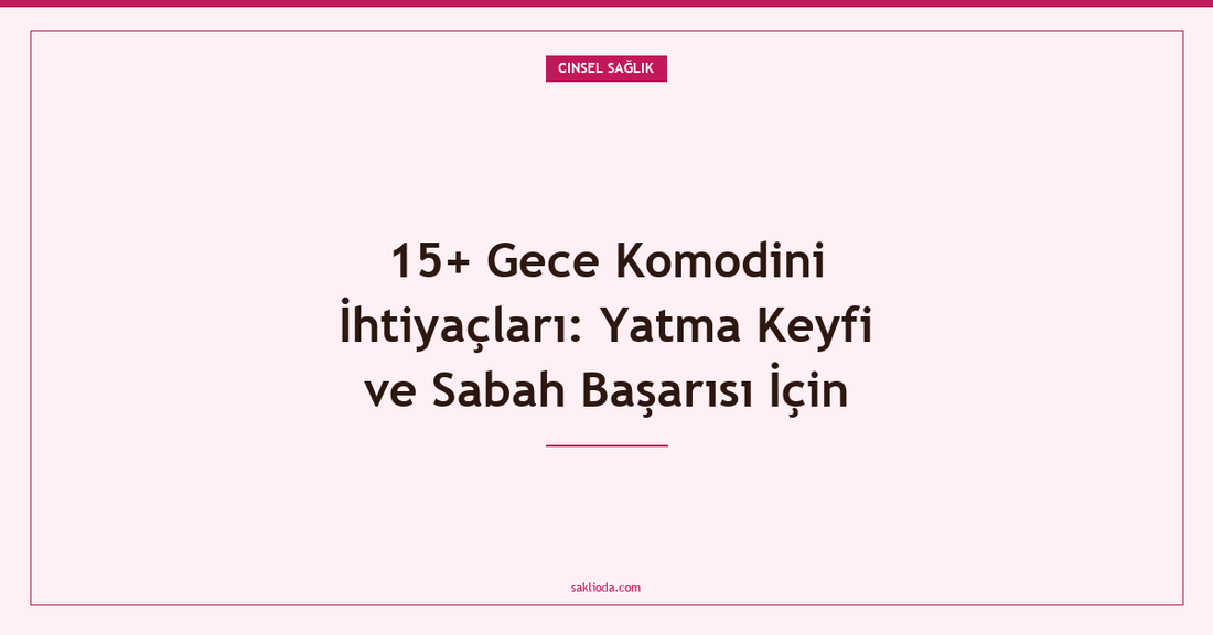 15+ Gece Komodini İhtiyaçları: Yatma Keyfi ve Sabah Başarısı İçin - Saklioda Blog