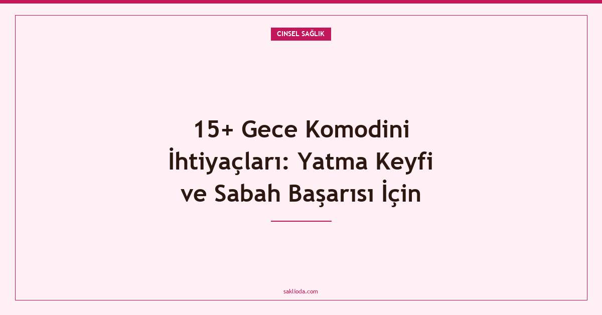 15+ Gece Komodini İhtiyaçları: Yatma Keyfi ve Sabah Başarısı İçin - Saklioda Blog