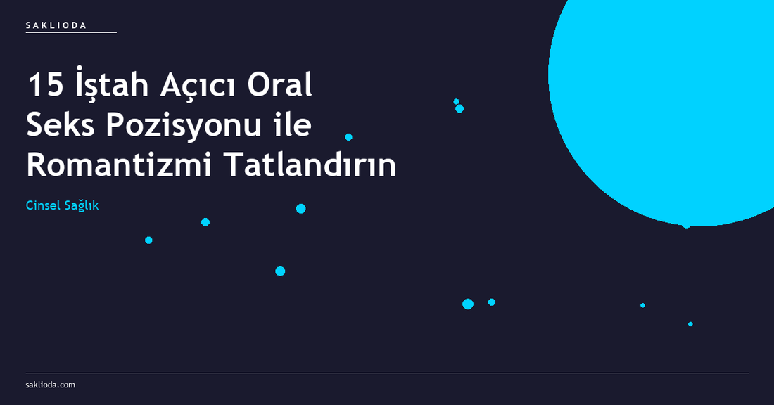 15 İştah Açıcı Oral Seks Pozisyonu ile Romantizmi Tatlandırın - Saklioda Blog