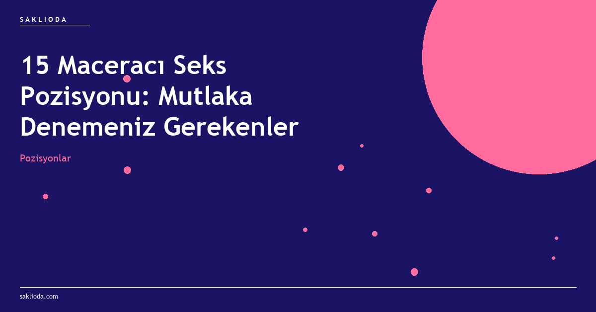 15 Maceracı Seks Pozisyonu: Mutlaka Denemeniz Gerekenler - Saklioda Blog