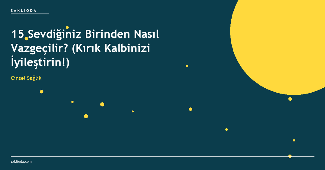 15 Sevdiğiniz Birinden Nasıl Vazgeçilir? - Saklioda Blog