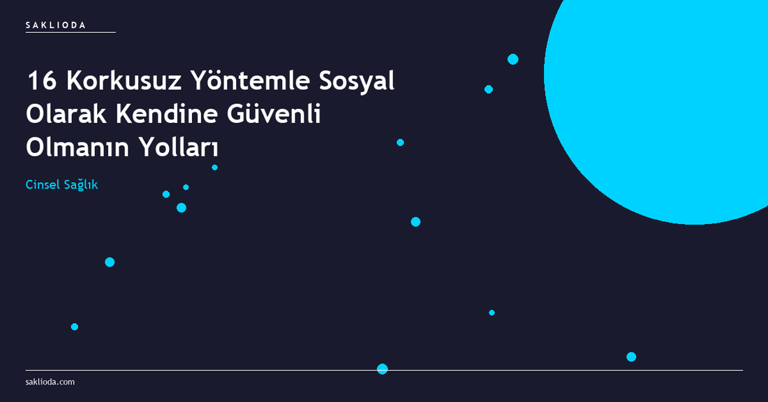 16 Korkusuz Yöntemle Sosyal Olarak Kendine Güvenli Olmanın Yolları - Saklioda Blog