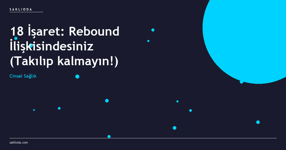 18 İşaret: Rebound İlişkisindesiniz - Saklioda Blog