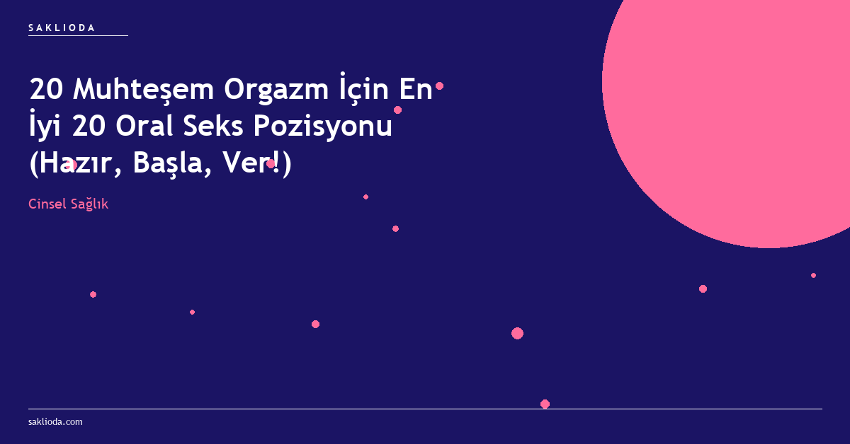 20 Muhteşem Orgazm İçin En İyi 20 Oral Seks Pozisyonu - Saklioda Blog