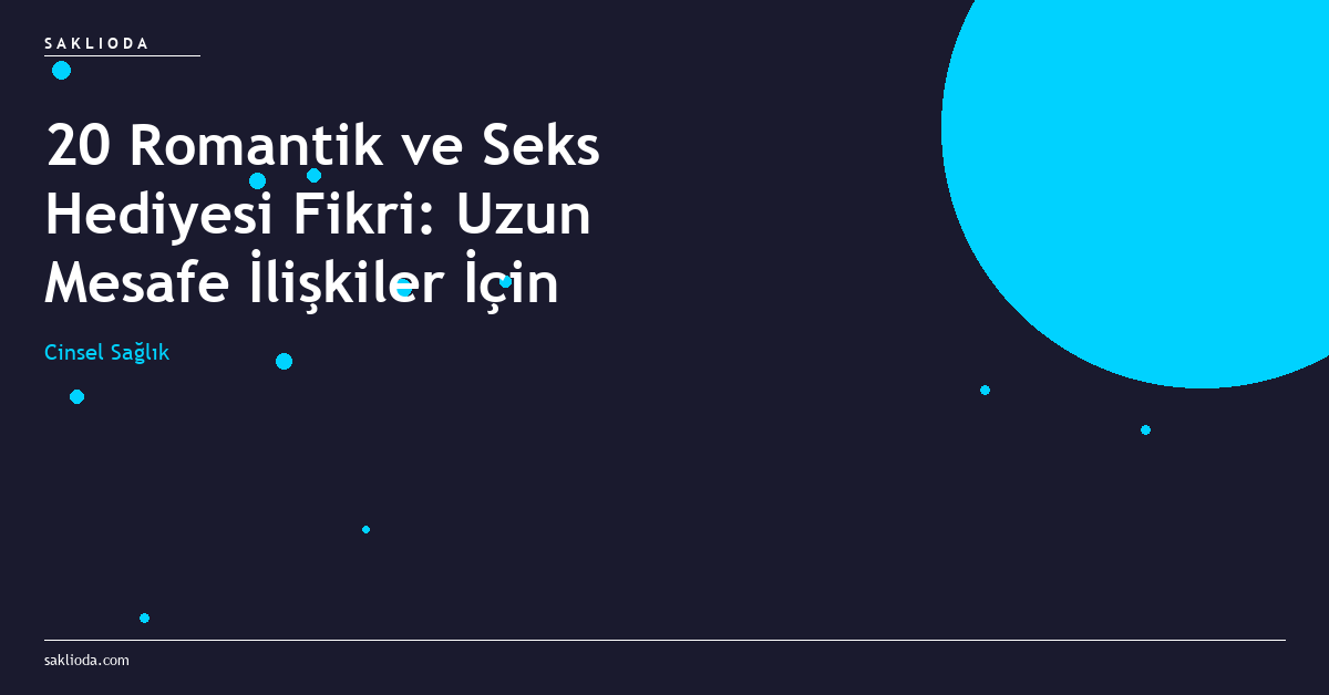 20 Romantik ve Seks Hediyesi Fikri: Uzun Mesafe İlişkiler İçin - Saklioda Blog