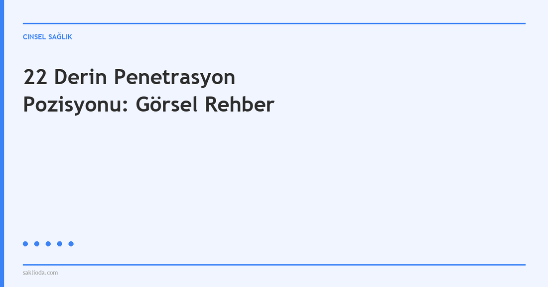 22 Derin Penetrasyon Pozisyonu: Görsel Rehber - Saklioda Blog