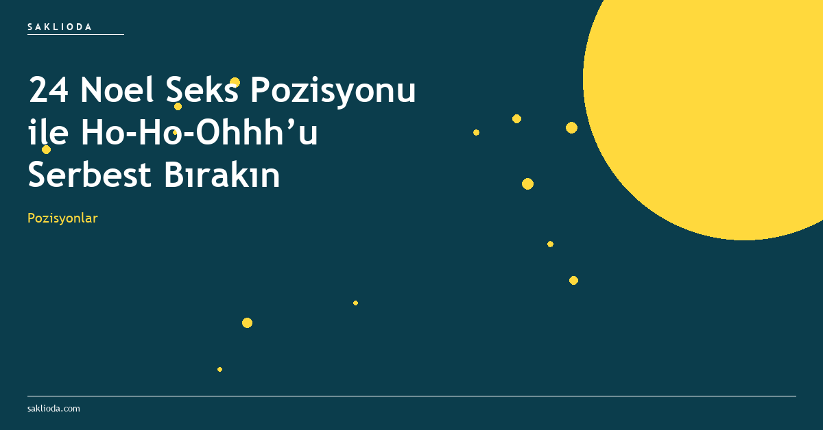 24 Noel Seks Pozisyonu ile Ho-Ho-Ohhh’u Serbest Bırakın - Saklioda Blog