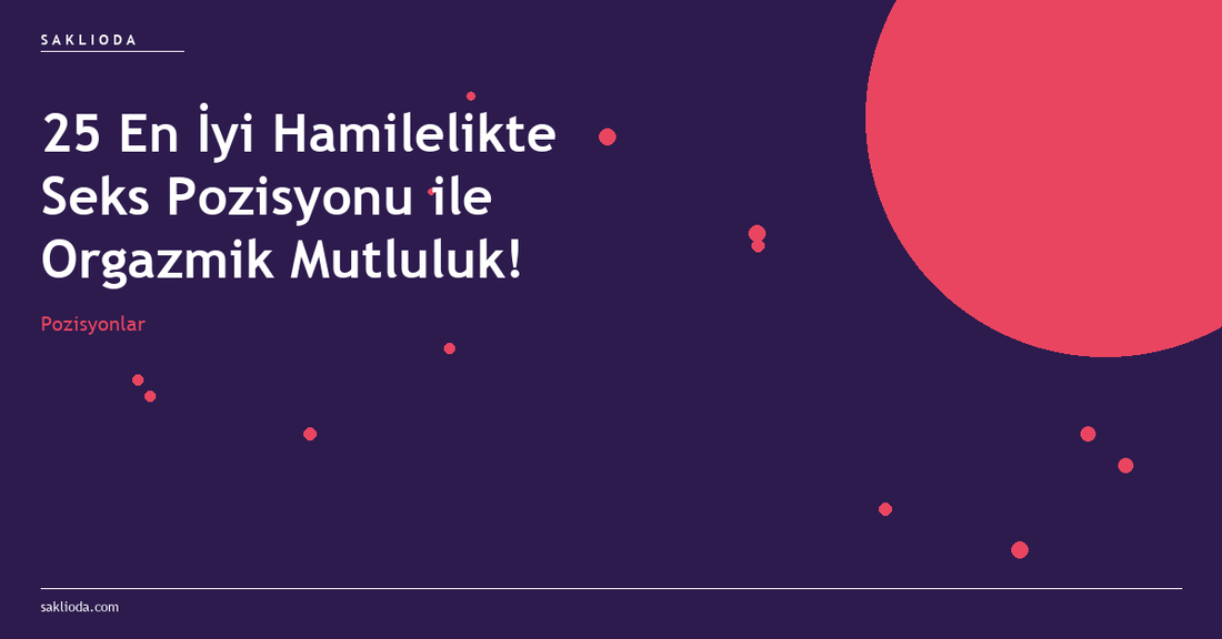 25 En İyi Hamilelikte Seks Pozisyonu ile Orgazmik Mutluluk! - Saklioda Blog