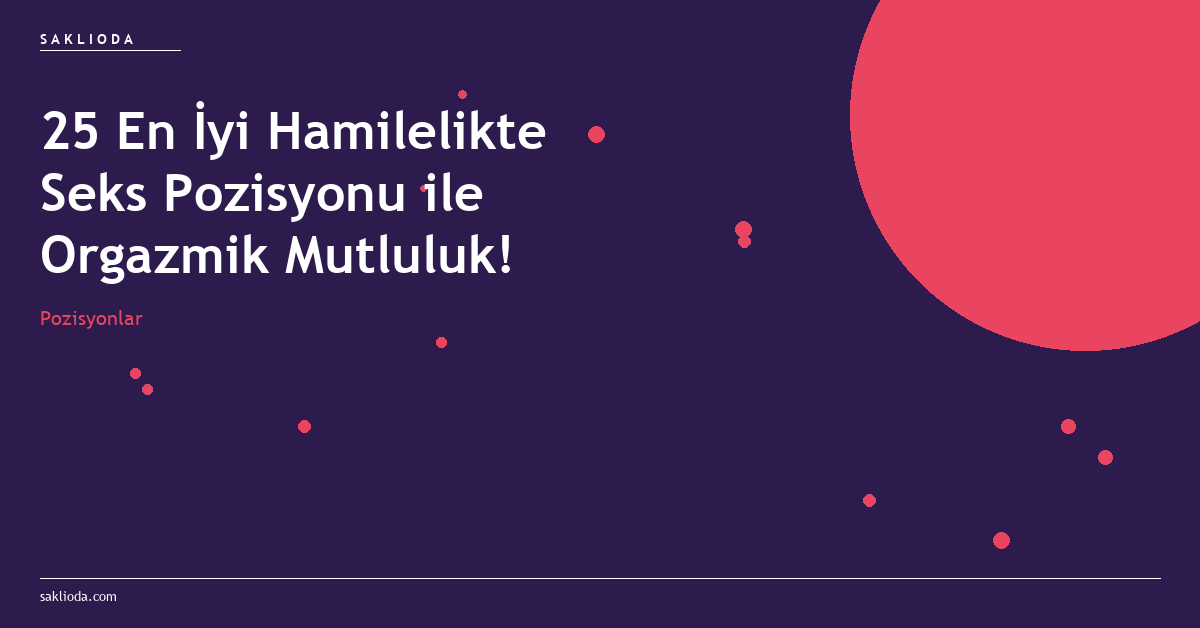 25 En İyi Hamilelikte Seks Pozisyonu ile Orgazmik Mutluluk! - Saklioda Blog