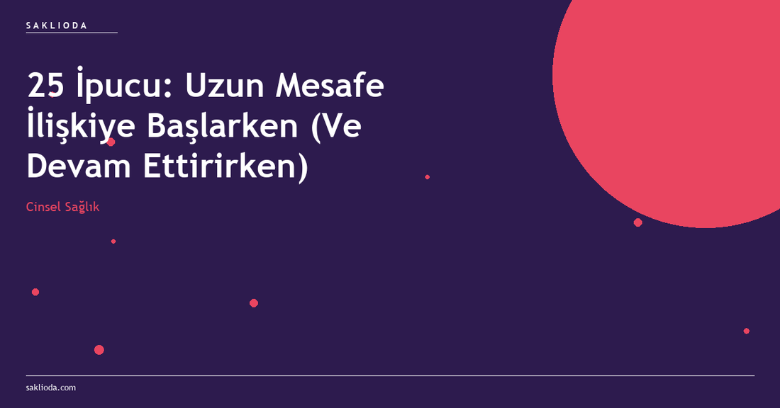 25 İpucu: Uzun Mesafe İlişkiye Başlarken - Saklioda Blog