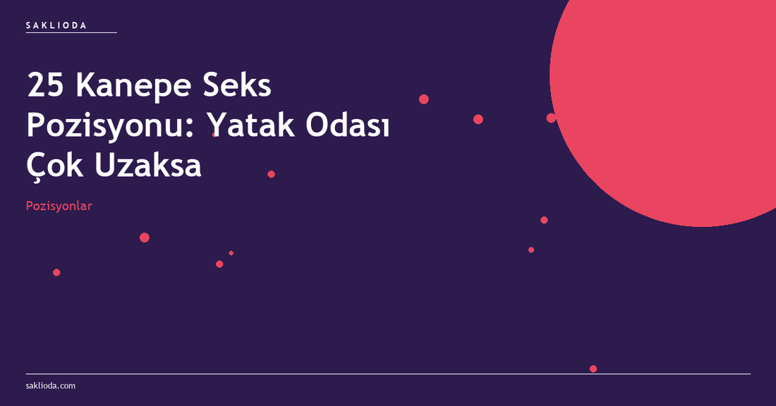 25 Kanepe Seks Pozisyonu: Yatak Odası Çok Uzaksa - Saklioda Blog