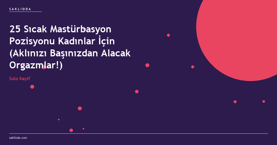 25 Sıcak Mastürbasyon Pozisyonu Kadınlar İçin - Saklioda Blog