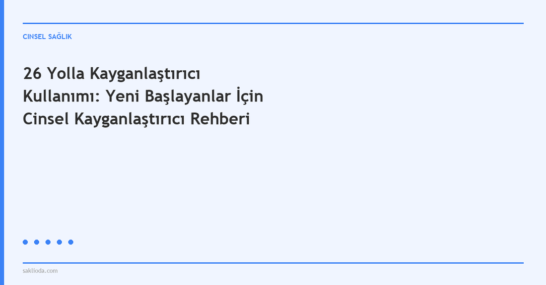 26 Yolla Kayganlaştırıcı Kullanımı: Yeni Başlayanlar İçin Cinsel Kayganlaştırıcı Rehberi - Saklioda Blog