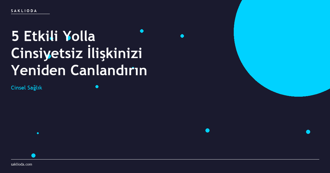 5 Etkili Yolla Cinsiyetsiz İlişkinizi Yeniden Canlandırın - Saklioda Blog