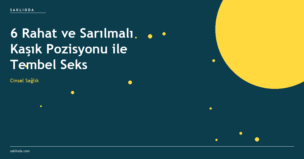 6 Rahat ve Sarılmalı Kaşık Pozisyonu ile Tembel Seks - Saklioda Blog