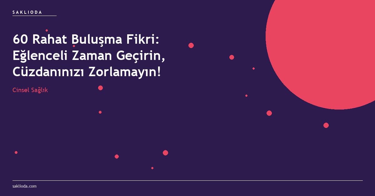 60 Rahat Buluşma Fikri: Eğlenceli Zaman Geçirin, Cüzdanınızı Zorlamayın! - Saklioda Blog