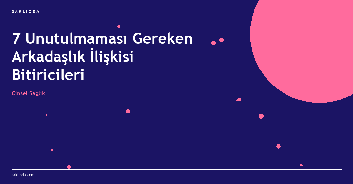 7 Unutulmaması Gereken Arkadaşlık İlişkisi Bitiricileri - Saklioda Blog