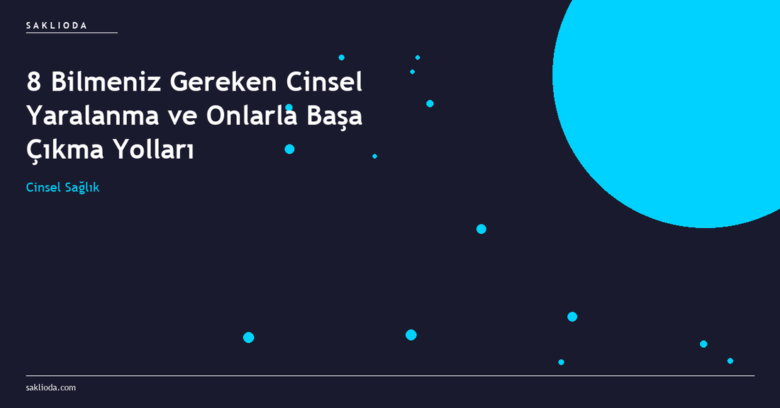 8 Bilmeniz Gereken Cinsel Yaralanma ve Onlarla Başa Çıkma Yolları - Saklioda Blog