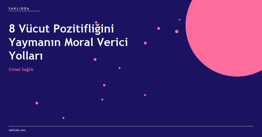 8 Vücut Pozitifliğini Yaymanın Moral Verici Yolları - Saklioda Blog