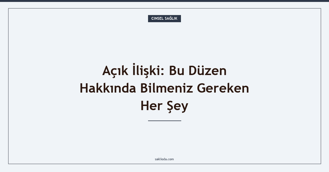 Açık İlişki: Bu Düzen Hakkında Bilmeniz Gereken Her Şey - Saklioda Blog