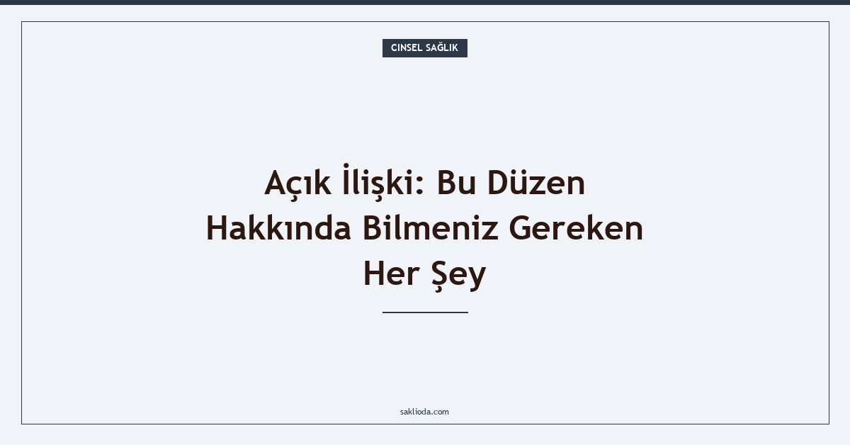 Açık İlişki: Bu Düzen Hakkında Bilmeniz Gereken Her Şey - Saklioda Blog