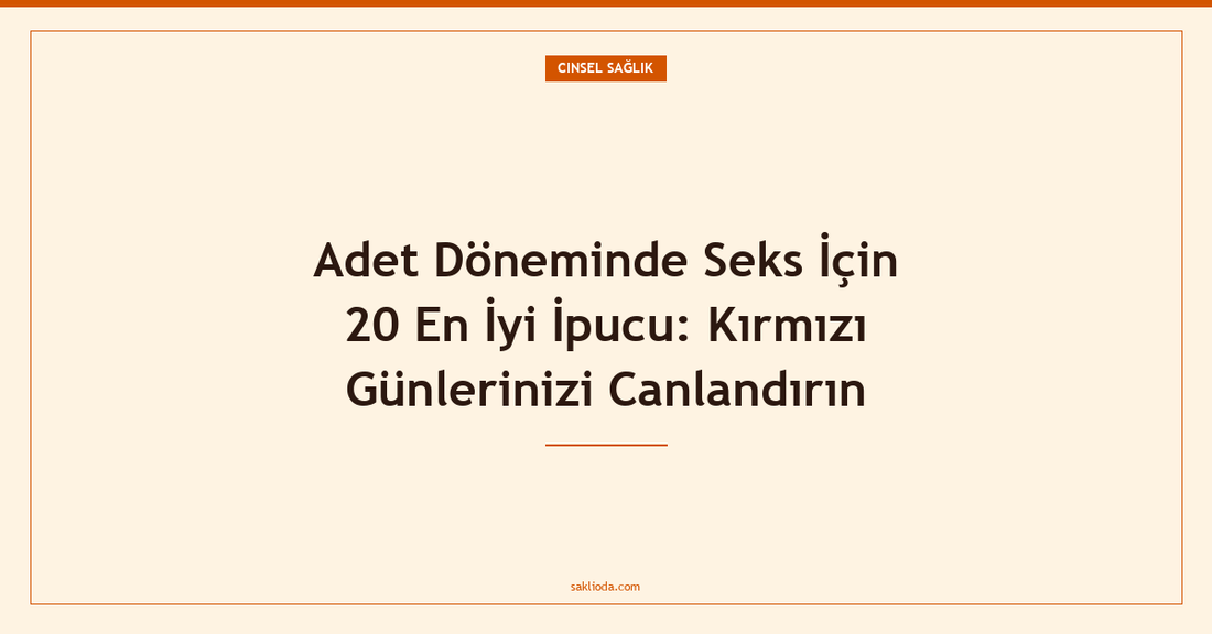 Adet Döneminde Seks İçin 20 En İyi İpucu: Kırmızı Günlerinizi Canlandırın - Saklioda Blog