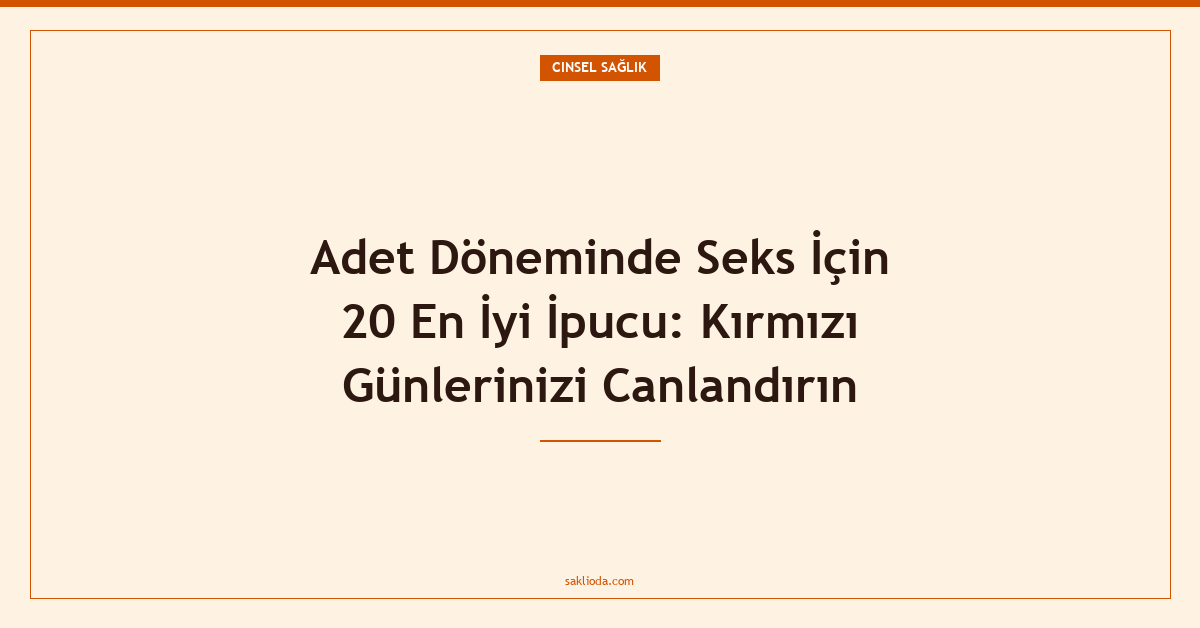 Adet Döneminde Seks İçin 20 En İyi İpucu: Kırmızı Günlerinizi Canlandırın - Saklioda Blog