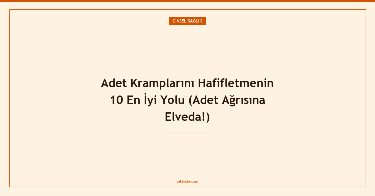 Adet Kramplarını Hafifletmenin 10 En İyi Yolu - Saklioda Blog