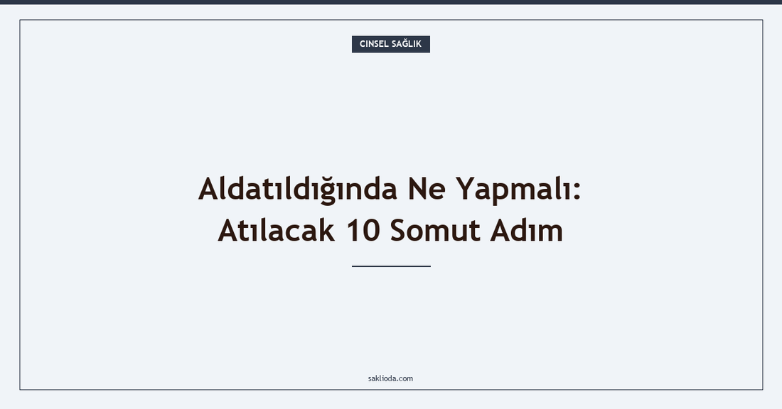 Aldatıldığında Ne Yapmalı: Atılacak 10 Somut Adım - Saklioda Blog