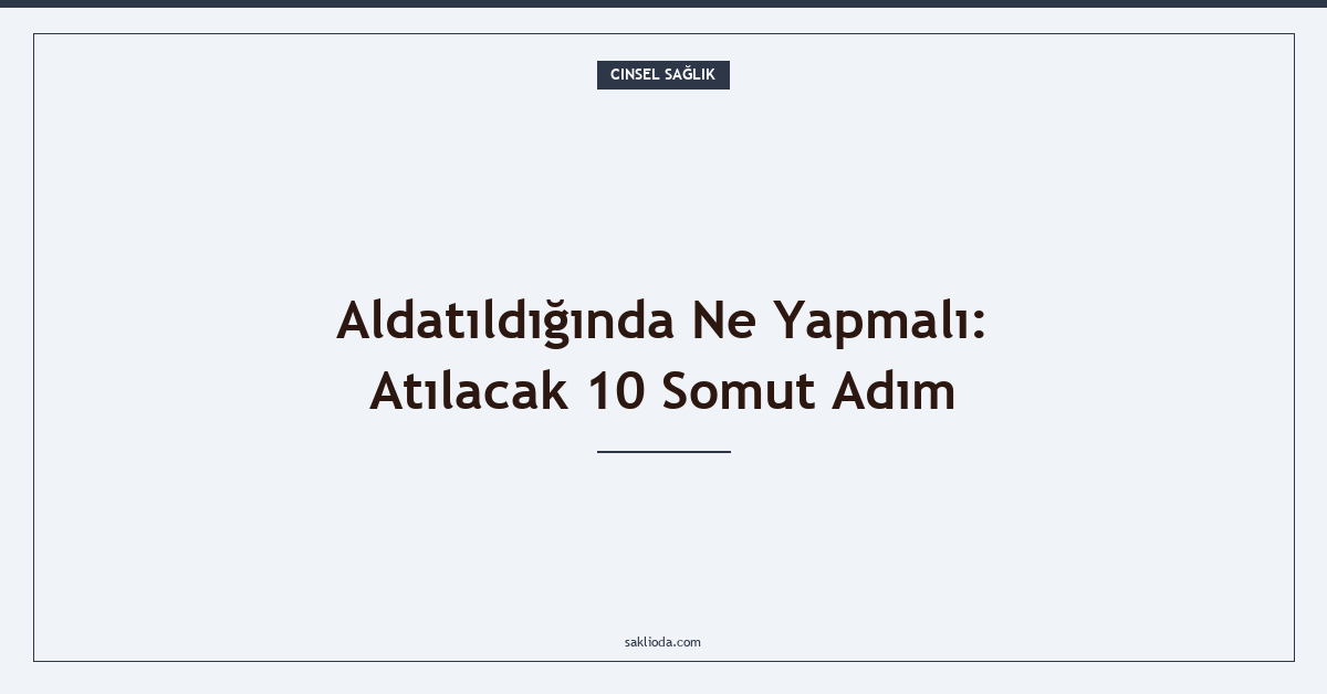 Aldatıldığında Ne Yapmalı: Atılacak 10 Somut Adım - Saklioda Blog