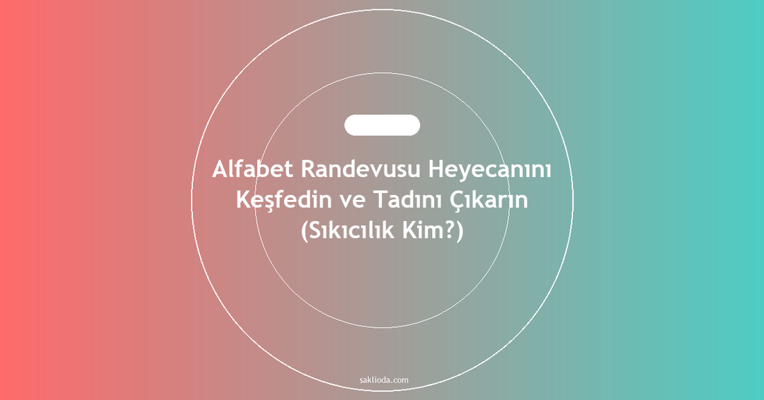 Alfabet Randevusu Heyecanını Keşfedin ve Tadını Çıkarın - Saklioda Blog