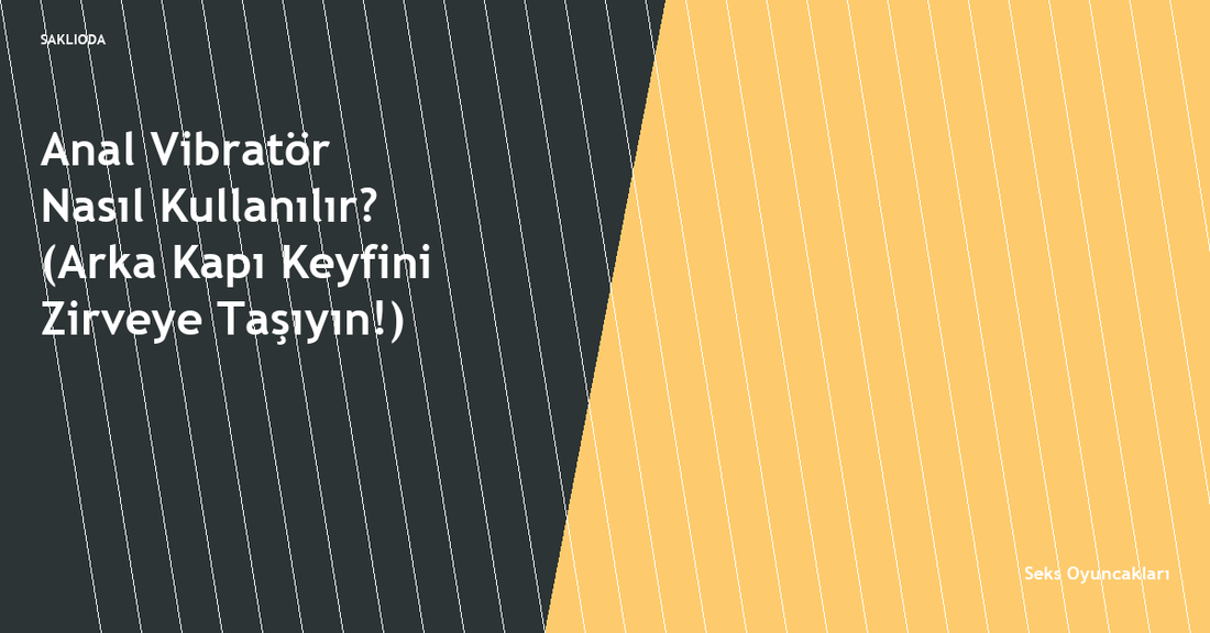 Anal Vibratör Nasıl Kullanılır? - Saklioda Blog