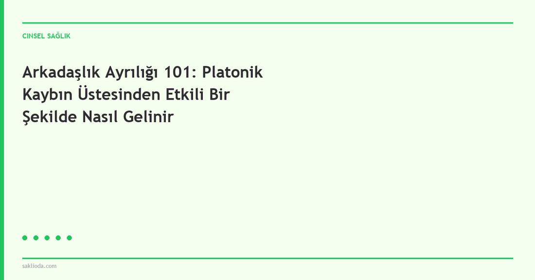 Arkadaşlık Ayrılığı 101: Platonik Kaybın Üstesinden Etkili Bir Şekilde Nasıl Gelinir - Saklioda Blog