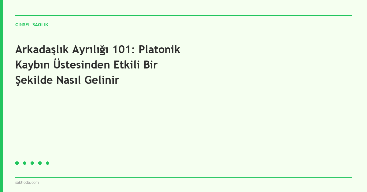 Arkadaşlık Ayrılığı 101: Platonik Kaybın Üstesinden Etkili Bir Şekilde Nasıl Gelinir - Saklioda Blog