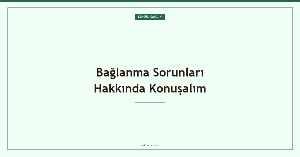 Bağlanma Sorunları Hakkında Konuşalım - Saklioda Blog