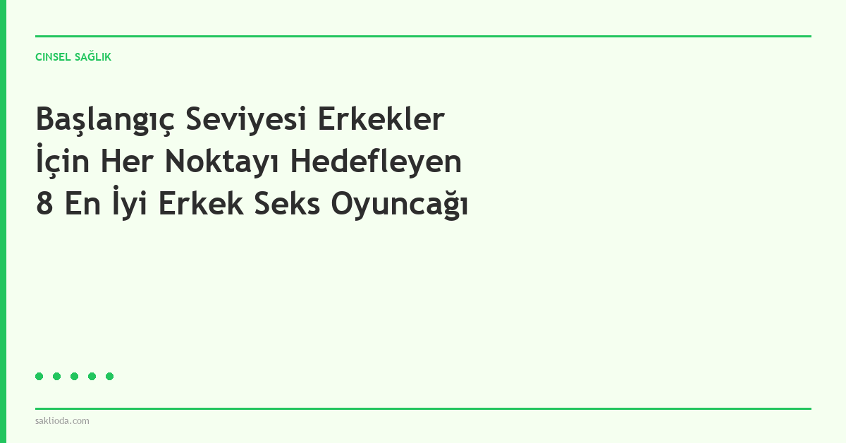 Başlangıç Seviyesi Erkekler İçin Her Noktayı Hedefleyen 8 En İyi Erkek Seks Oyuncağı - Saklioda Blog
