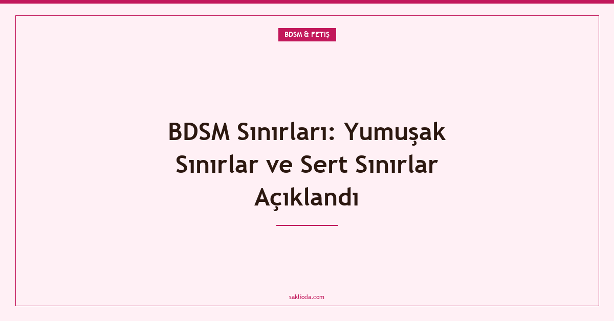 BDSM Sınırları: Yumuşak Sınırlar ve Sert Sınırlar Açıklandı - Saklioda Blog